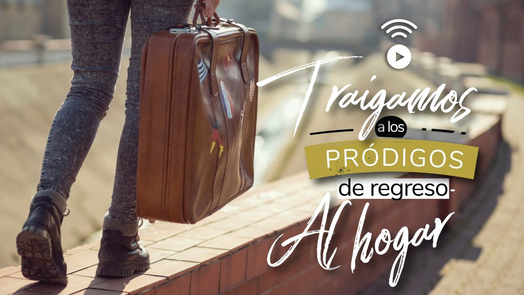 traigamos a los prodigos de regreso al hogar